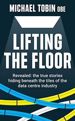 Stock image for Lifting The Floor: Revealed: the true stories hiding beneath the tiles of the data centre industry for sale by ZBK Books