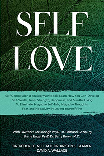 9781913710194: Self Love: Self Compassion & Anxiety Workbook: Learn How You Can Develop Self-Worth, Inner Strength, Happiness, and Mindful Living To Eliminate Negative Self-Talk, Negative Thoughts, and Fear