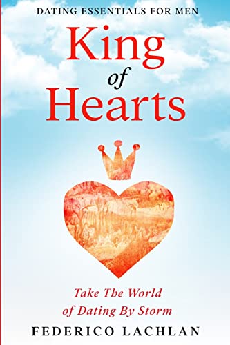 Stock image for Dating Essentials For Men: King of Hearts - Take The World of Dating By Storm for sale by ThriftBooks-Atlanta