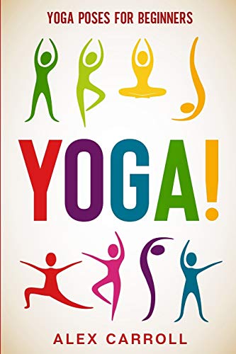 Stock image for Yoga Poses For Beginners: YOGA! - 50 Beginner Yoga Poses To Start Your Journey for sale by PlumCircle