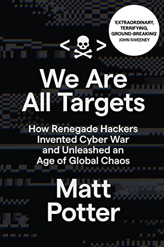 9781913727246: We Are All Targets: How Renegade Hackers Invented Cyber War and Unleashed an Age of Global Chaos