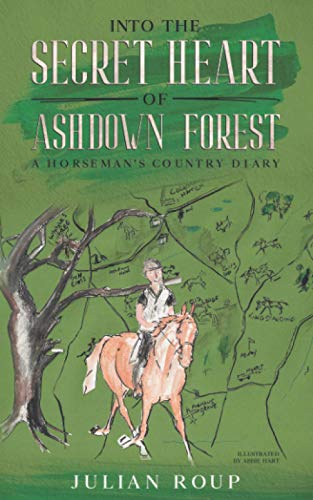 Stock image for Into the Secret Heart of Ashdown Forest: A Horseman's Country Diary for sale by WorldofBooks