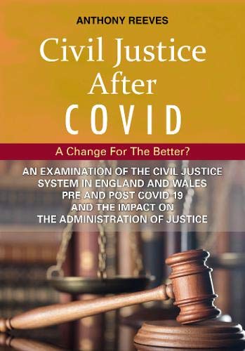 Stock image for Civil Justice After Covid: a Change for the Better? : An Examination of the Civil Justice System in England and Wales Pre and Post Covid-19 and the Impact on the Administration of Justice. for sale by GreatBookPrices