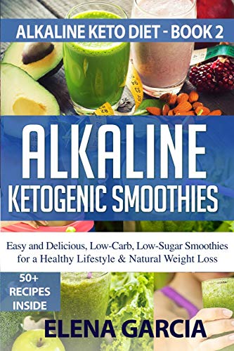 Stock image for Alkaline Ketogenic Smoothies: Easy and Delicious, Low-Carb, Low-Sugar Smoothies for a Healthy Lifestyle & Natural Weight Loss (Alkaline Keto Diet) for sale by SecondSale