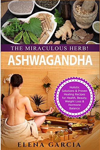 Beispielbild fr Ashwagandha - The Miraculous Herb!: Holistic Solutions & Proven Healing Recipes for Health, Beauty, Weight Loss & Hormone Balance zum Verkauf von ThriftBooks-Dallas