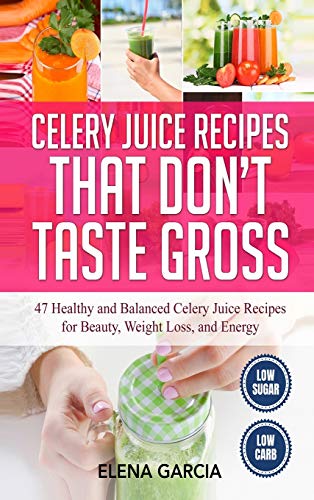 Stock image for Celery Juice Recipes That Don't Taste Gross 47 Healthy and Balanced Celery Juice Recipes for Beauty, Weight Loss and Energy 1 Celery, Celery Juice, Juicing for sale by PBShop.store US