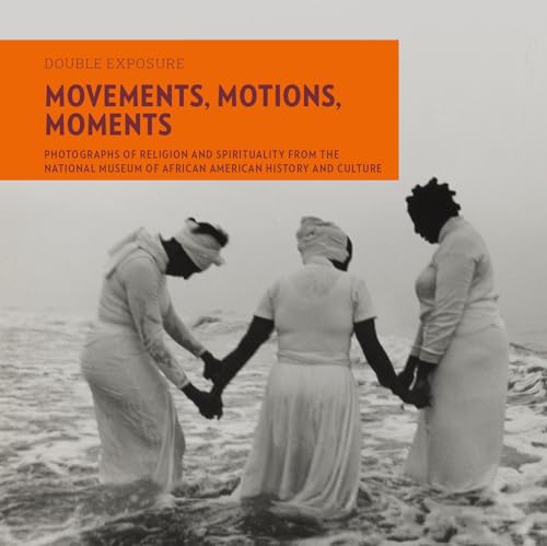 Imagen de archivo de Movements, Motions, Moments: Photographs of Religion and Spirituality from the National Museum of African American History and Culture (Double Exposure, 8) a la venta por Red's Corner LLC
