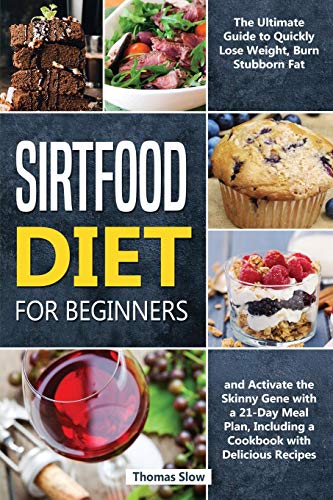 Stock image for Sirtfood Diet for Beginners: The Ultimate Guide to Quickly Lose Weight, Burn Stubborn Fat, and Activate the Skinny Gene with a 21-Day Meal Plan, Including a Cookbook with Delicious Recipes for sale by PlumCircle