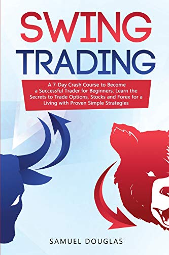 Stock image for Swing Trading: A 7-Day Crash Course to Become a Successful Trader for Beginners, Learn the Secrets to Trade Options, Stocks and Forex for a Living with Proven Simple Strategies for sale by Books From California