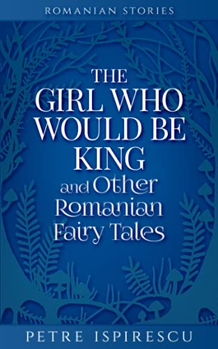 Stock image for The Girl Who Would Be King and Other Romanian Fairy Tales (Romanian Stories) for sale by SecondSale