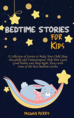 Stock image for Bedtime Stories for Kids: Collection of Stories to Make Your Child Sleep Peacefully and Uninterrupted. Help Him Learn Good Habits and Sleep Right Away with Some of the Best Bedtime Stories for sale by Books From California