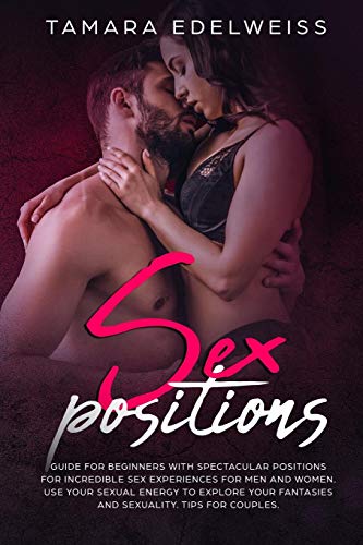 Stock image for Sex Positions: Guide for Beginners with Spectacular Positions for Incredible Sex Experiences for Men and Women. Use Your Sexual Energy to Explore Your Fantasies and Sexuality. Tips for Couples. for sale by ThriftBooks-Dallas