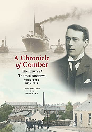 Imagen de archivo de A Chronicle of Comber: The Town of Thomas Andrews Shipbuilder 18731912: The Town of Thomas Andrews SHIPBUILDER 18731912 a la venta por GreatBookPrices