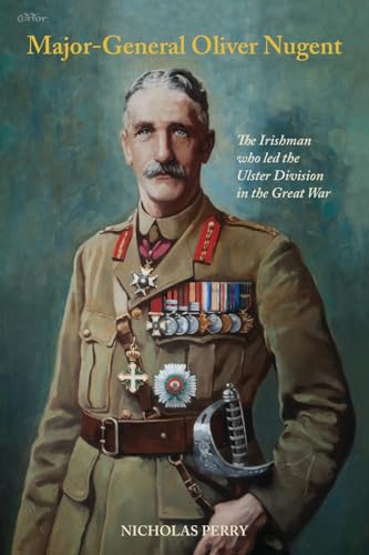 Stock image for Major-General Oliver Nugent: The Irishman who led the Ulster Division in the Great War for sale by California Books