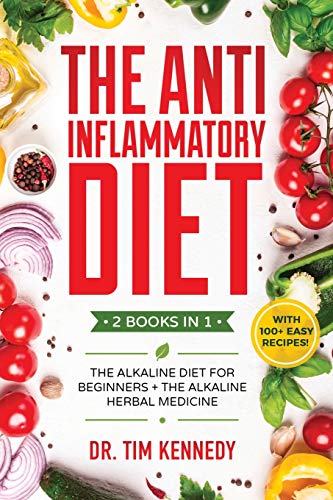 Beispielbild fr The Anti-Inflammatory Diet: 2 BOOKS IN 1 - The Alkaline Diet for Beginners + The Alkaline Herbal Medicine - How to Reduce Inflammation Naturally with a Plant Based Diet. With 100+ Easy Recipes zum Verkauf von Books From California