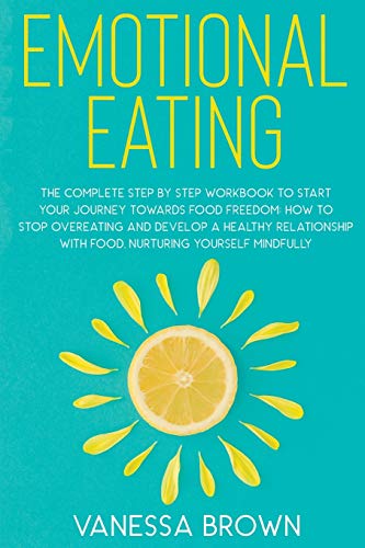 9781914014284: Emotional Eating: The complete step by step workbook to start your journey toward food freedom: How to stop overeating and develop a healthy relationship with food, nurturing yourself mindfully