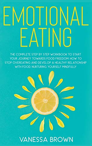 Beispielbild fr Emotional Eating: The complete step by step workbook to start your journey toward food freedom: How to stop overeating and develop a healthy relationship with food, nurturing yourself mindfully zum Verkauf von Books From California