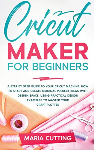 Beispielbild fr Cricut for Beginners: A Step By Step Guide to Your Cricut Machine. How to Start and Create Original Project Ideas with Design Space, Using Practical Design Examples to Master Your Craft Plotter zum Verkauf von WorldofBooks