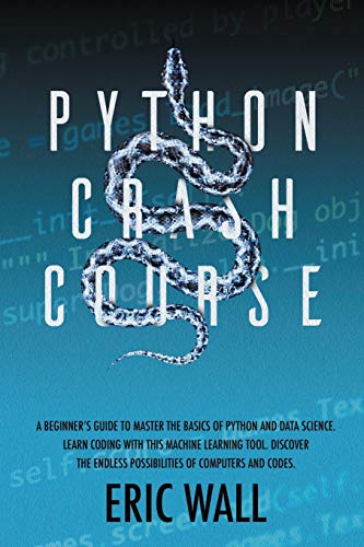 Beispielbild fr Python Crash Course: A Beginner's Guide to Master the Basics of Python and Data Science. Learn Coding with This Machine Learning Tool. Discover the Endless Possibilities of Computers and Codes. zum Verkauf von Revaluation Books