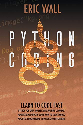 Beispielbild fr Python Coding: Learn To Code Fast. Python For Data Analysis And Machine Learning. Advanced Methods To Learn How To Create Codes. Practical Programming Strategies For Beginners. zum Verkauf von Revaluation Books