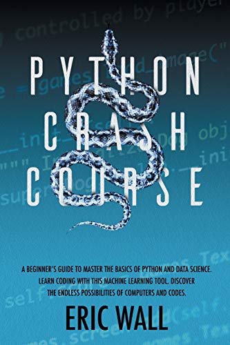 Beispielbild fr Python Crash Course: A Beginner's Guide to Master the Basics of Python and Data Science. Learn Coding with This Machine Learning Tool. Discover the Endless Possibilities of Computers and Codes. zum Verkauf von Bookmonger.Ltd