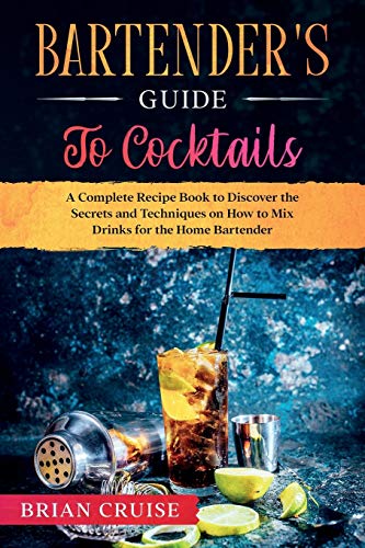 Beispielbild fr Bartender's Guide to Cocktails: A Complete Recipe Book to Discover the Secrets and Techniques on How to Mix Drinks for the Home Bartender zum Verkauf von Books From California