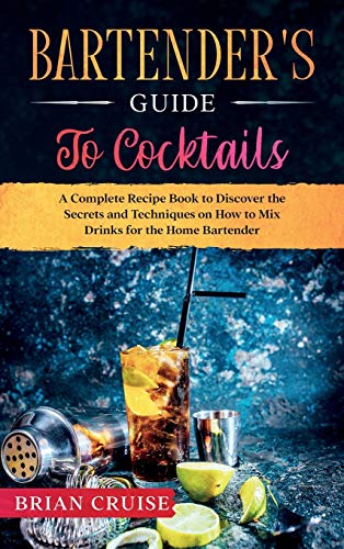 Imagen de archivo de Bartender's Guide to Cocktails: A Complete Recipe Book to Discover the Secrets and Techniques on How to Mix Drinks for the Home Bartender a la venta por Buchpark