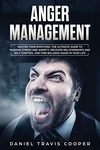 Beispielbild fr Anger Management: Master Your Emotions. The Ultimate Guide to Manage Stress and Anxiety, Recover Relationships and Self-Control and Find Balance Again in Your Life zum Verkauf von Books From California