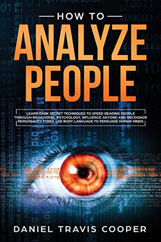 9781914018015: How to Analyze People: Learn Dark Secret Techniques to Speed Reading People Through Behavioral Psychology, Influence Anyone and Recognize Personality Types, Use Body Language to Persuade Human Minds