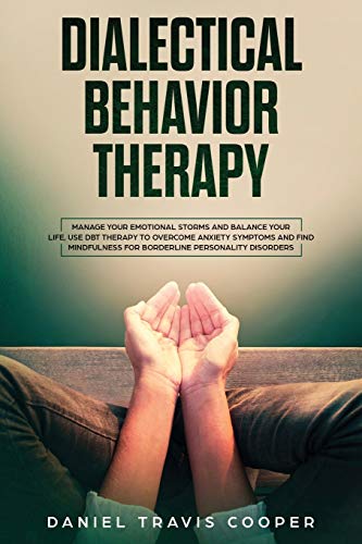 Stock image for DIALECTICAL BEHAVIOR THERAPY: Manage Your Emotional Storm and Balance Your Life, Use DBT Therapy to Overcome Anxiety Symptoms and Find Mindfulness for Borderline Personality Disorders for sale by Revaluation Books