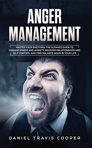 Stock image for Anger Management: Master Your Emotions. The Ultimate Guide to Manage Stress and Anxiety, Recover Relationships and Self Control and Find Balance Again in Your Life for sale by Red's Corner LLC