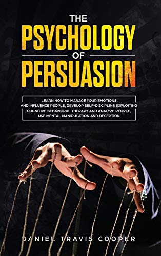 Stock image for The Psychology of Persuasion: Learn How to Manage Your Emotions and Influence People, Develop Self-Discipline Exploiting Cognitive Behavioral Therap for sale by ThriftBooks-Dallas