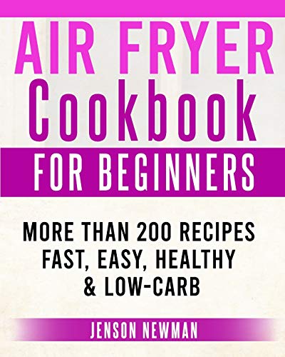 Imagen de archivo de AIR FRYER COOKBOOK: A NEW GUIDE FOR BEGINNERS IN 2020. MORE THAN 200 RECIPES FOR FAST & HEALTHY MEALS. AMAZINGLY EASY RECIPES TO FRY, BAKE, GRILL, AND ROAST WITH YOUR AIR FRYER a la venta por Revaluation Books