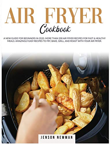 Imagen de archivo de Air Fryer Cookbook: A New Guide for Beginners in 2020. More Than 200 Recipes for Fast & Healthy Meals. Amazingly Easy Recipes to Fry, Bake, Grill, and Roast with Your Air Fryer a la venta por PlumCircle