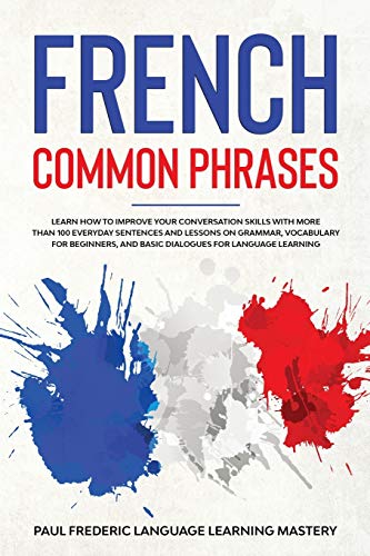 Stock image for French Common Phrases: Learn How to Improve Your Conversation Skills with More Than 100 Everyday Sentences and Lessons on Grammar, Vocabulary for . Short Stories in Your Car or While You Sleep) for sale by Big River Books