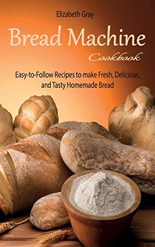 Beispielbild fr Bread Machine Cookbook: Easy-to-Follow Recipes to make Fresh, Delicious, and Tasty Homemade Bread zum Verkauf von WorldofBooks