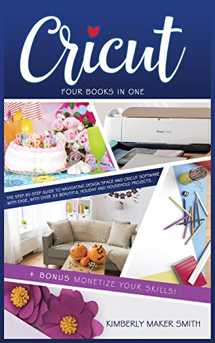 9781914026560: Cricut: Four Books in One: The Step-By-Step Guide To Navigating Design Space E Cricut Software With Ease, with Over 33 Beautiful Holiday E Household Projects. + BONUS Monetizing Your Skills!