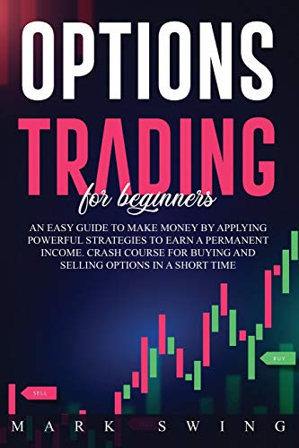 Stock image for Options Trading For Beginners: An Easy Guide to Make Money by Applying Powerful Strategies to Earn a Permanent Income. Crash Course for Buying and Selling Options in a Short Time for sale by Revaluation Books