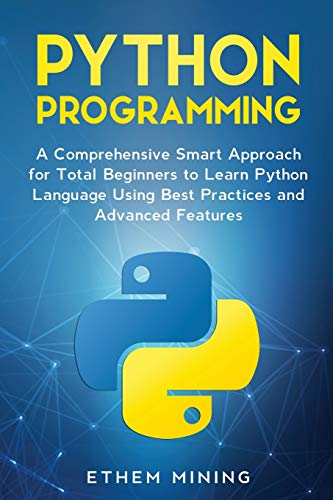 Stock image for Python Programming: A Comprehensive Smart Approach for Total Beginners to Learn Python Language Using Best Practices and Advanced Features for sale by Revaluation Books