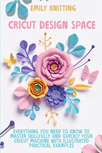 Imagen de archivo de Cricut Design Space: Everything You Need to Know to Master Skillfully and Quickly Your Cricut Machine with Illustrated Practical Examples a la venta por Revaluation Books