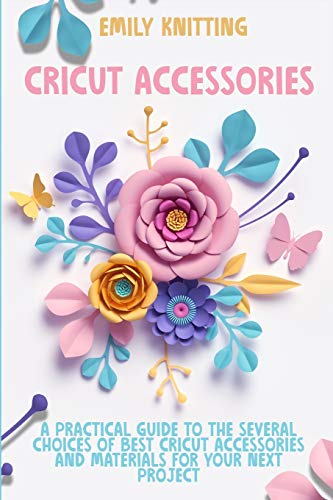 Imagen de archivo de Cricut Accessories: Everything You Need to Know to Master Skillfully and Quickly Your Cricut Machine with Illustrated Practical Examples a la venta por GF Books, Inc.