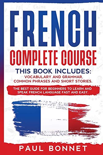 Beispielbild fr French Complete Course: This Book Includes: Vocabulary and Grammar, Common Phrases and Short Stories. The Best Guide to Learn and Speak French Language Fast and Easy zum Verkauf von Books From California