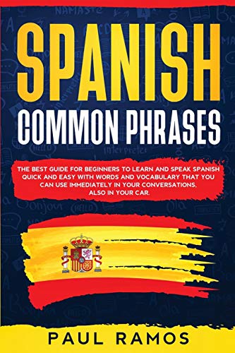 Stock image for Spanish Common Phrases: The Best Guide for Beginners to Learn and Speak Spanish Quick and Easy with Words and Vocabulary that You Can Use Immediately in Your Conversations, Also in Your Car for sale by Books From California