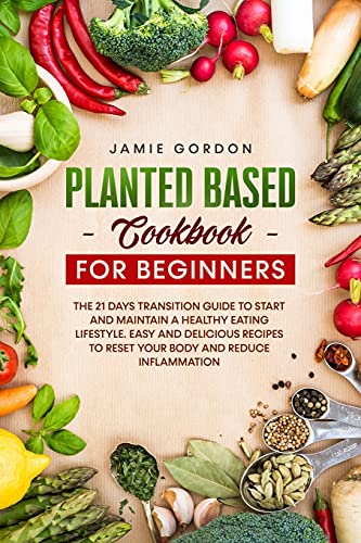 Stock image for Plant Based Cookbook for Beginners: The 21 Days Transition Plan to Start and Maintain a Healthy Eating Lifestyle. Easy and Delicious Recipes to Reset for sale by ThriftBooks-Dallas