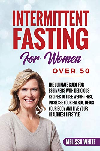 Stock image for Intermittent Fasting for Women Over 50: The Ultimate Guide for Beginners with Delicious Recipes to Lose Weight Fast, Increase your Energy, Detox your Body and Live your Healthiest Lifestyle for sale by Books From California