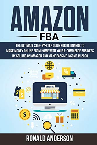 Stock image for Amazon Fba: The Ultimate Step-by-Step Guide for Beginners to Make Money Online From Home with Your E-Commerce Business by Selling for sale by ThriftBooks-Atlanta