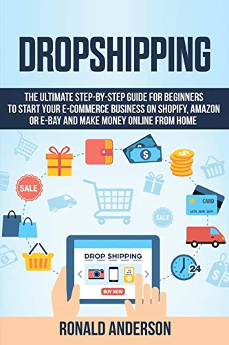 Stock image for Dropshipping: The Ultimate Step-by-Step Guide for Beginners to Start your E-Commerce Business on Shopify, Amazon or E-Bay and Make Money Online From Home (3) for sale by Revaluation Books