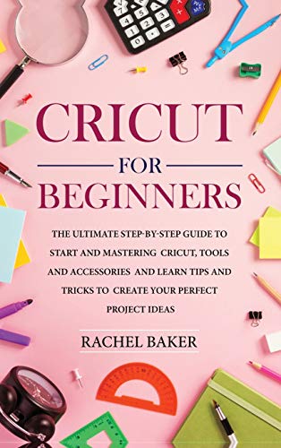 Stock image for Cricut for Beginners: The Ultimate Step-by-Step Guide To Start and Mastering Cricut, Tools and Accessories and Learn Tips and Tricks to Create Your Perfect Project Ideas for sale by Red's Corner LLC