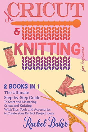Stock image for Cricut And Knitting For Beginners: 2 BOOKS IN 1: The Ultimate Step-by-Step Guide To Start and Mastering Cricut and Knitting With Tips, Tools and . Project Ideas (5) (Crochet and Knitting) for sale by Revaluation Books