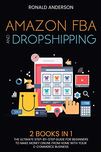 Stock image for Amazon FBA and Dropshipping: 2 BOOKS IN 1: The Ultimate Step-by-Step Guide for Beginners to Make Money Online From Home with Your E-Commerce Business (5) for sale by Revaluation Books